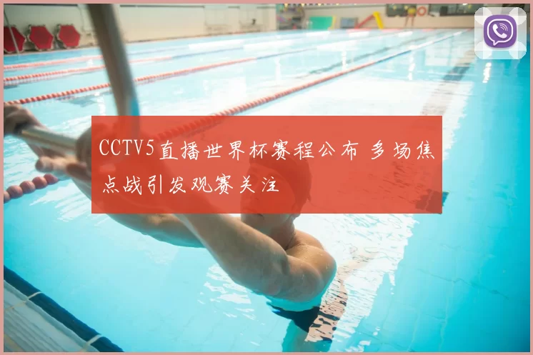 CCTV5直播世界杯赛程公布 多场焦点战引发观赛关注