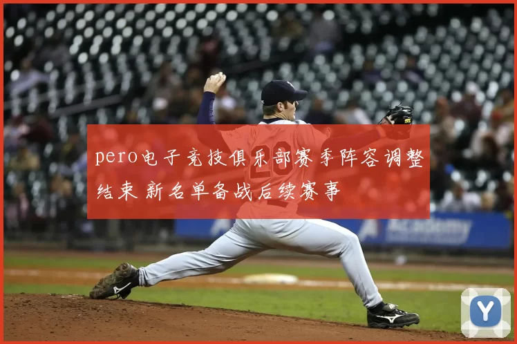 pero电子竞技俱乐部赛季阵容调整结束 新名单备战后续赛事