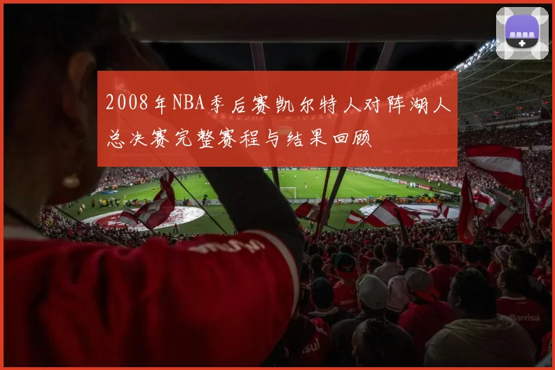 2008年NBA季后赛凯尔特人对阵湖人总决赛完整赛程与结果回顾
