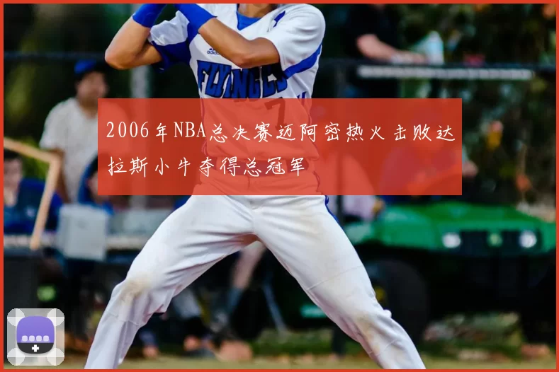 2006年NBA总决赛迈阿密热火击败达拉斯小牛夺得总冠军