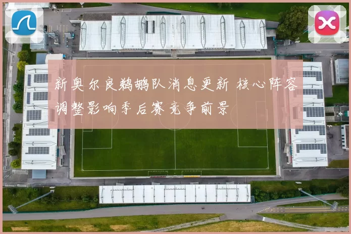 新奥尔良鹈鹕队消息更新 核心阵容调整影响季后赛竞争前景