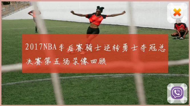 2017NBA季后赛骑士逆转勇士夺冠总决赛第五场录像回顾