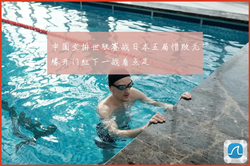 中国女排世联赛战日本五局惜败无缘开门红下一战看点足
