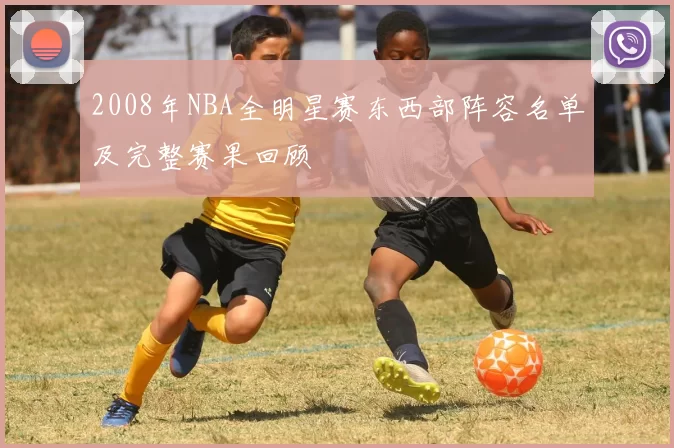 2008年NBA全明星赛东西部阵容名单及完整赛果回顾