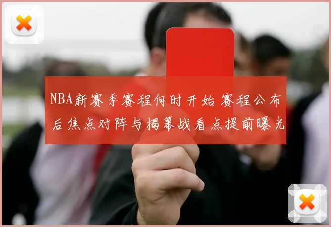 NBA新赛季赛程何时开始 赛程公布后焦点对阵与揭幕战看点提前曝光