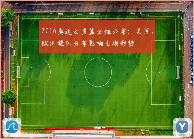 2016奥运会男篮分组公布:美国、欧洲强队分布影响出线形势