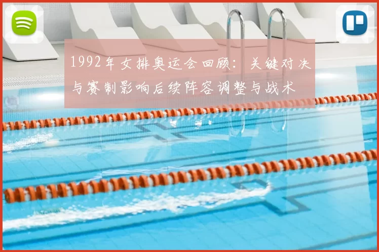 1992年女排奥运会回顾：关键对决与赛制影响后续阵容调整与战术