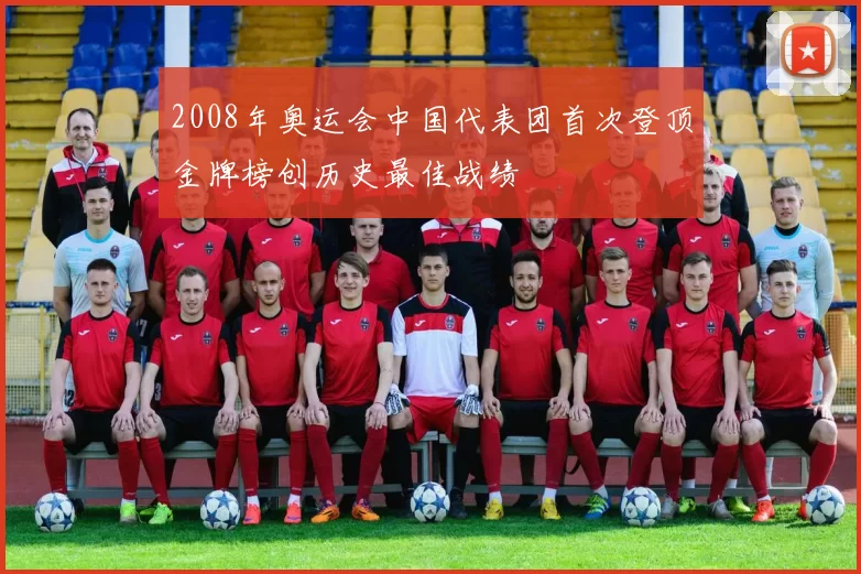 2008年奥运会中国代表团首次登顶金牌榜创历史最佳战绩