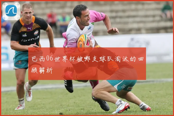 巴西06世界杯被哪支球队淘汰的回顾解析