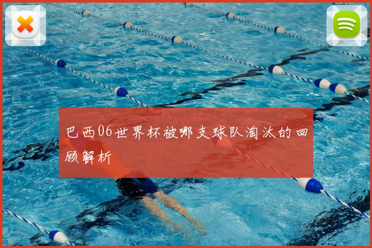 巴西06世界杯被哪支球队淘汰的回顾解析