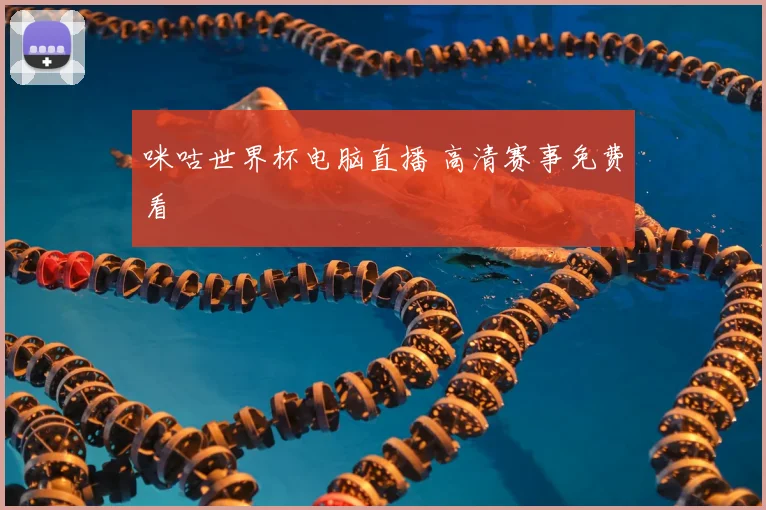 咪咕世界杯电脑直播 高清赛事免费看