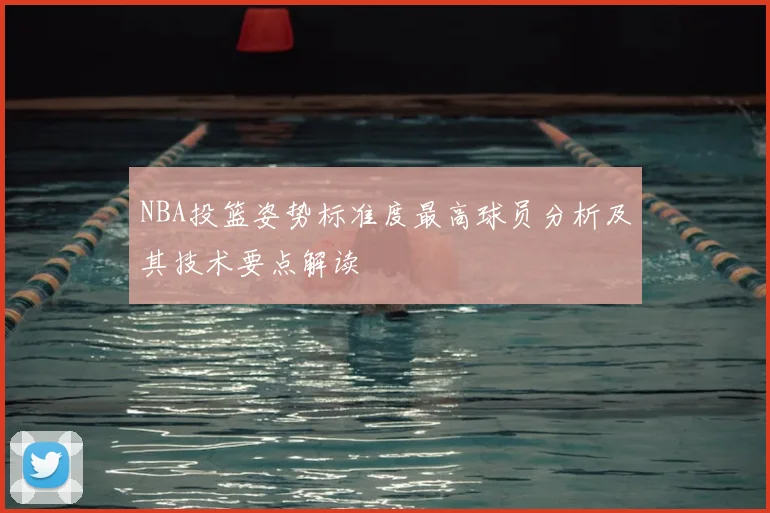 NBA投篮姿势标准度最高球员分析及其技术要点解读